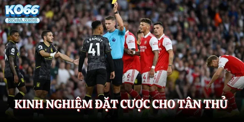 Kèo Thẻ Phạt Là Gì? Tổng Quan Kiến Thức Cho Cược Thủ Mới 4 Kinh nghiệm đặt cược cực hữu ích cho tân thủ