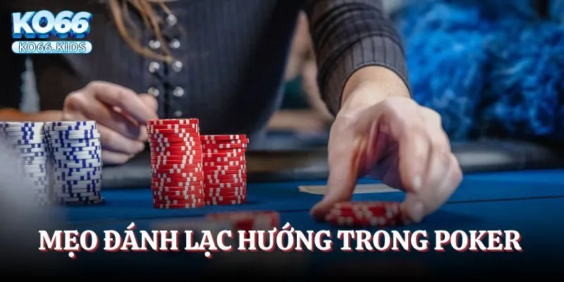 Cập Nhật Mẹo Chơi Poker Cùng Chiến Lược Đỉnh Cao Tại KO66 3 Mẹo đánh lạc hướng trong khi tham gia Poker online