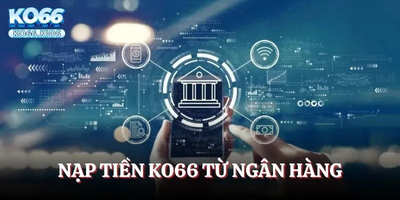 Nạp Tiền KO66 - Đáp Ứng Điều Kiện Cho Cuộc Chơi Hoàn Hảo 2 Những thao tác nạp tiền KO66 chính xác theo từng hình thức