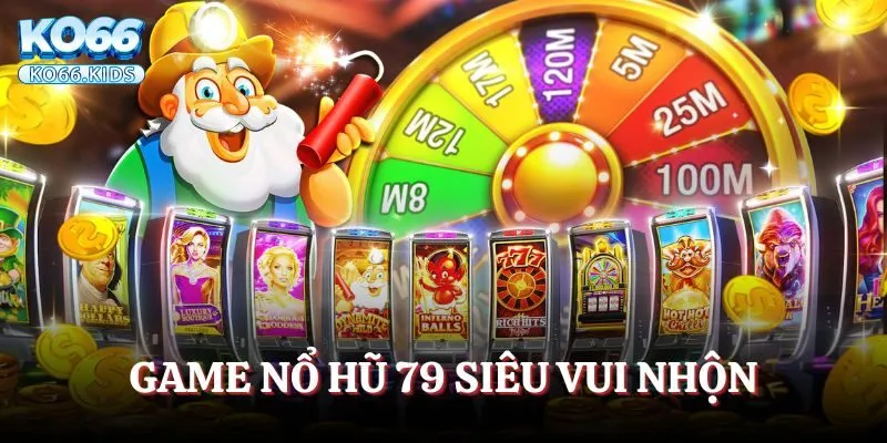 Nổ Hũ 79 Đổi Thưởng - Chơi Vui Rinh Tài Lộc Trong Chớp Mắt 2 Game đổi thưởng Nổ Hũ 79 siêu vui nhộn