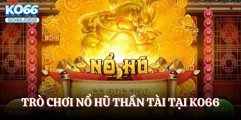 Nổ Hũ Thần Tài KO66 - Thử Vận May Rinh Ngàn Thưởng Lớn 2 Khái quát về trò chơi Nổ Hũ Thần Tài KO66