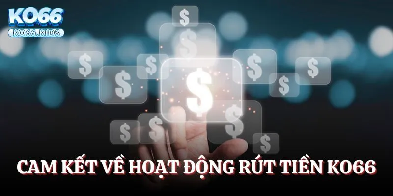 Rút Tiền KO66 - Rút Tiền Siêu Tốc Chỉ Trong 3 Phút 2 Cam kết của nhà cái KO66 về hoạt động rút tiền