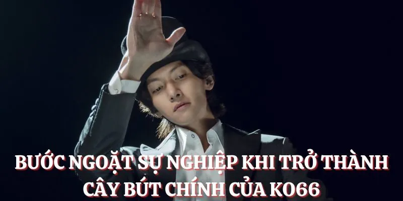 Tác Giả Trần Minh Quân - Người Đặt Nền Móng Vững Chắc Cho KO66 2 Bước ngoặt sự nghiệp khi trở thành cây bút chính của Ko66